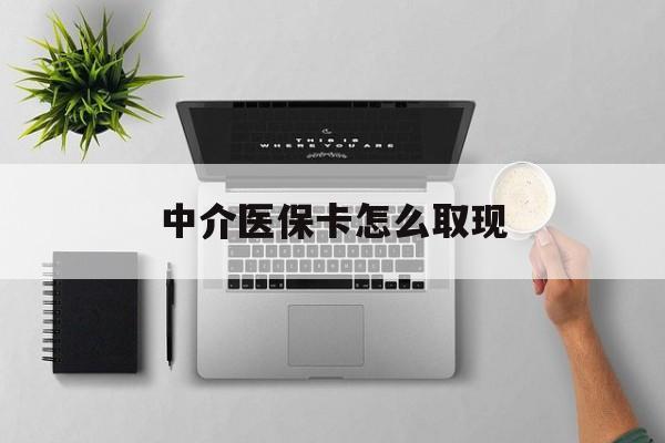天津最新中介医保卡怎么取现方法分析(最方便真实的天津中介交社保怎么拿卡方法)